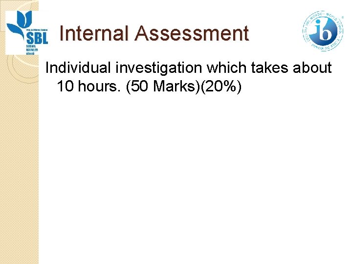 Internal Assessment Individual investigation which takes about 10 hours. (50 Marks)(20%) 