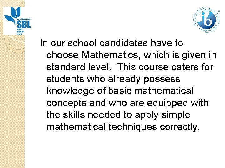 In our school candidates have to choose Mathematics, which is given in standard level.