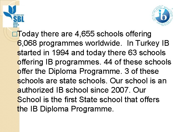 �Today there are 4, 655 schools offering 6, 068 programmes worldwide. In Turkey IB