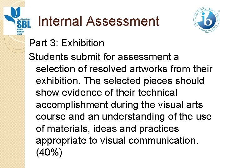 Internal Assessment Part 3: Exhibition Students submit for assessment a selection of resolved artworks