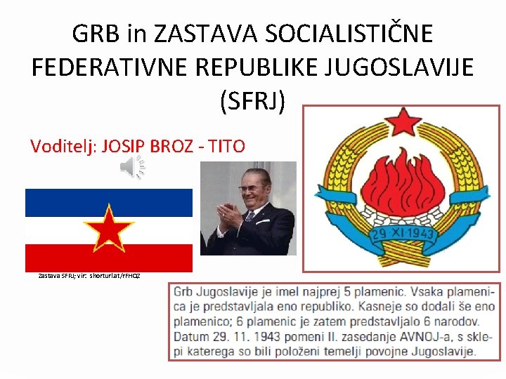 GRB in ZASTAVA SOCIALISTIČNE FEDERATIVNE REPUBLIKE JUGOSLAVIJE (SFRJ) Voditelj: JOSIP BROZ - TITO Zastava