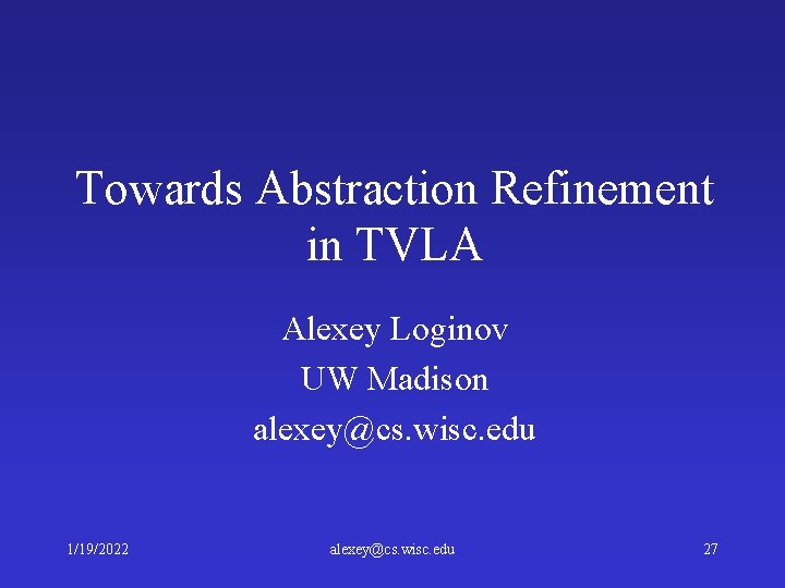 Towards Abstraction Refinement in TVLA Alexey Loginov UW Madison alexey@cs. wisc. edu 1/19/2022 alexey@cs.