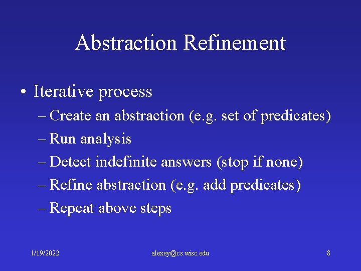 Abstraction Refinement • Iterative process – Create an abstraction (e. g. set of predicates)