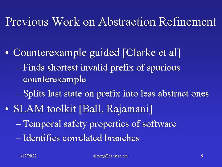 Previous Work on Abstraction Refinement • Counterexample guided [Clarke et al] – Finds shortest