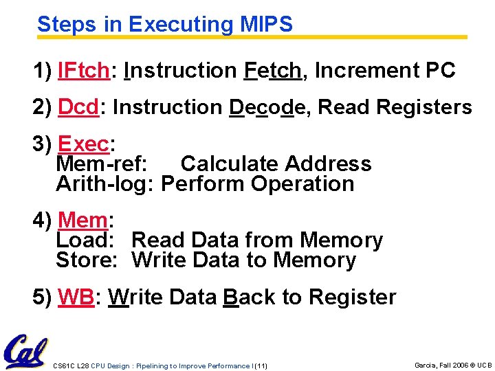 Steps in Executing MIPS 1) IFtch: Instruction Fetch, Increment PC 2) Dcd: Instruction Decode,