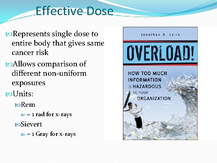 Effective Dose Represents single dose to entire body that gives same cancer risk Allows