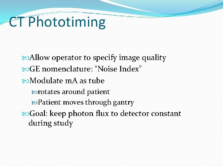 CT Phototiming Allow operator to specify image quality GE nomenclature: “Noise Index” Index Modulate