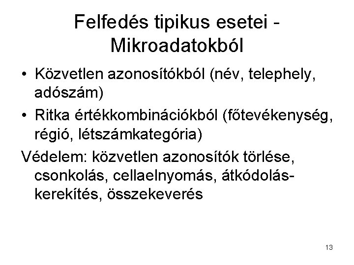 Felfedés tipikus esetei Mikroadatokból • Közvetlen azonosítókból (név, telephely, adószám) • Ritka értékkombinációkból (főtevékenység,