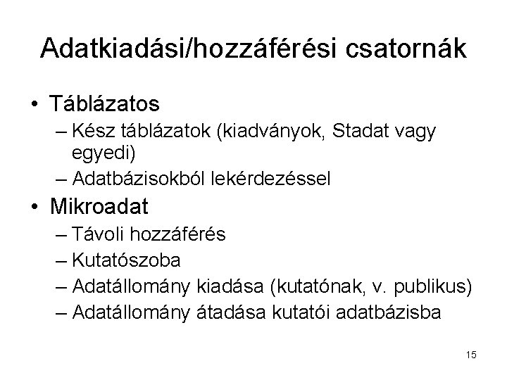 Adatkiadási/hozzáférési csatornák • Táblázatos – Kész táblázatok (kiadványok, Stadat vagy egyedi) – Adatbázisokból lekérdezéssel