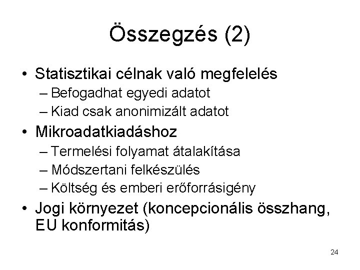 Összegzés (2) • Statisztikai célnak való megfelelés – Befogadhat egyedi adatot – Kiad csak