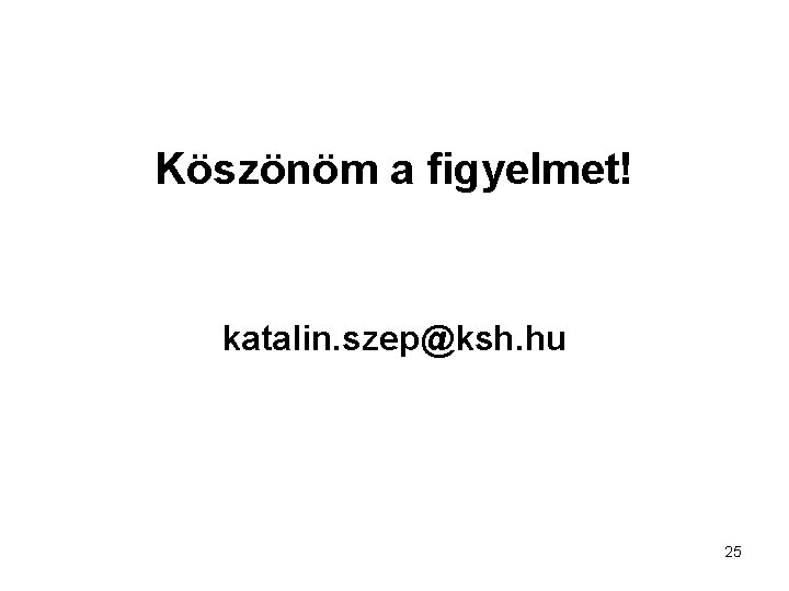 Köszönöm a figyelmet! katalin. szep@ksh. hu 25 