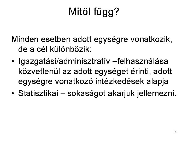 Mitől függ? Minden esetben adott egységre vonatkozik, de a cél különbözik: • Igazgatási/adminisztratív –felhasználása