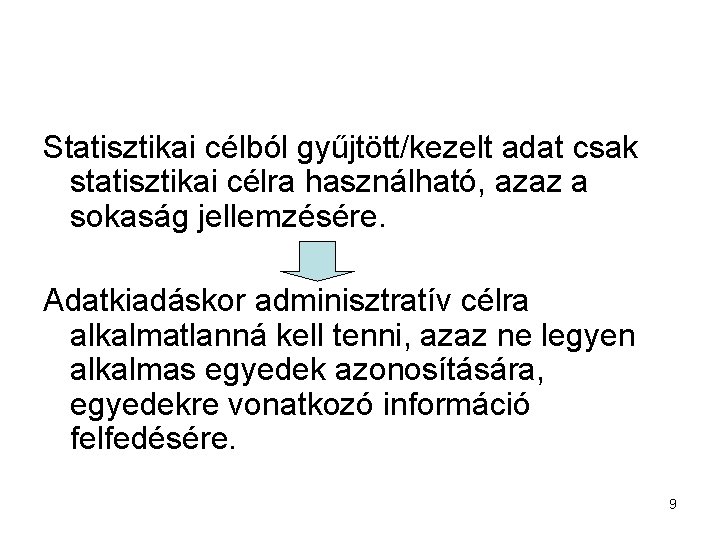 Statisztikai célból gyűjtött/kezelt adat csak statisztikai célra használható, azaz a sokaság jellemzésére. Adatkiadáskor adminisztratív