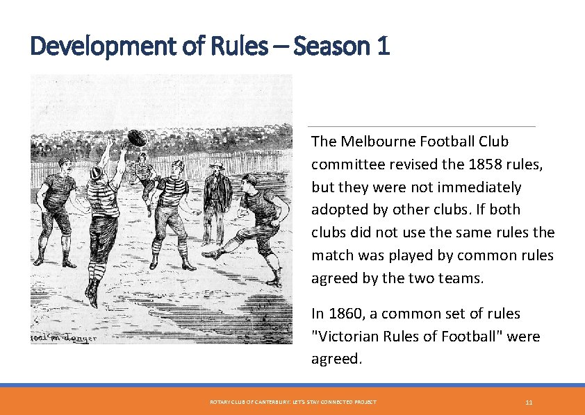 Development of Rules – Season 1 The Melbourne Football Club committee revised the 1858