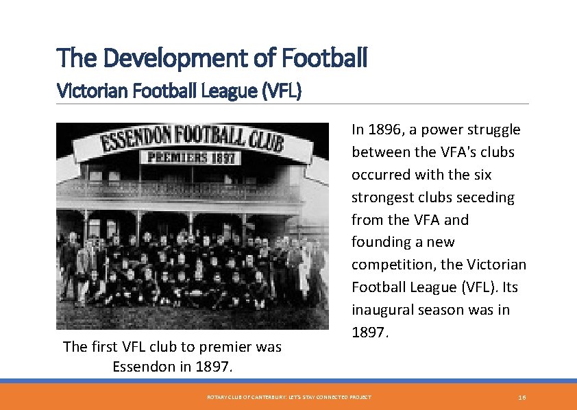 The Development of Football Victorian Football League (VFL) The first VFL club to premier