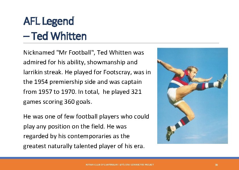 AFL Legend – Ted Whitten Nicknamed "Mr Football", Ted Whitten was admired for his