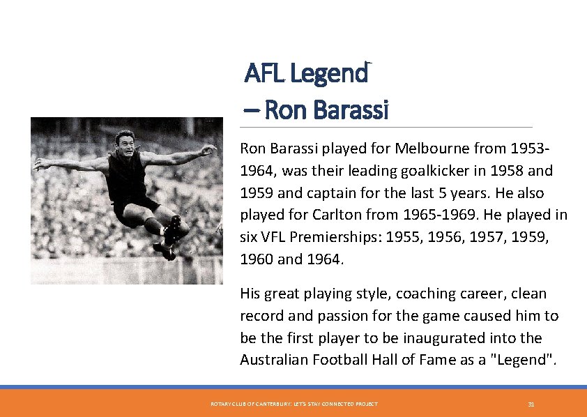 AFL Legend – Ron Barassi played for Melbourne from 19531964, was their leading goalkicker
