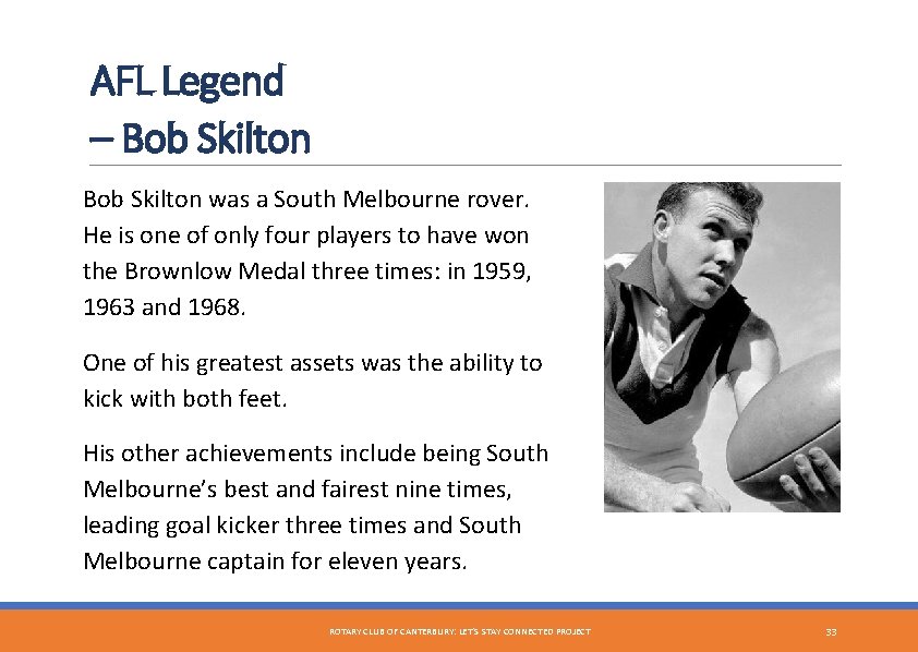 AFL Legend – Bob Skilton was a South Melbourne rover. He is one of