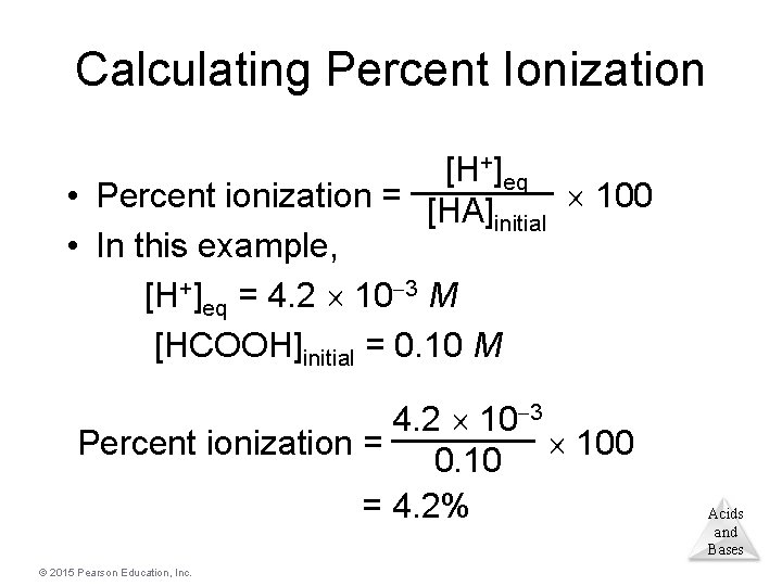 Calculating Percent Ionization [H+]eq • Percent ionization = [HA] 100 initial • In this