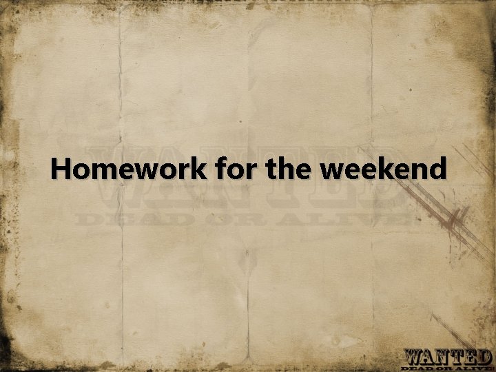 Homework for the weekend 