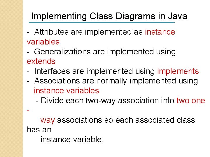 Implementing Class Diagrams in Java - Attributes are implemented as instance variables - Generalizations Implementing Class Diagrams in Java - Attributes are implemented as instance variables - Generalizations