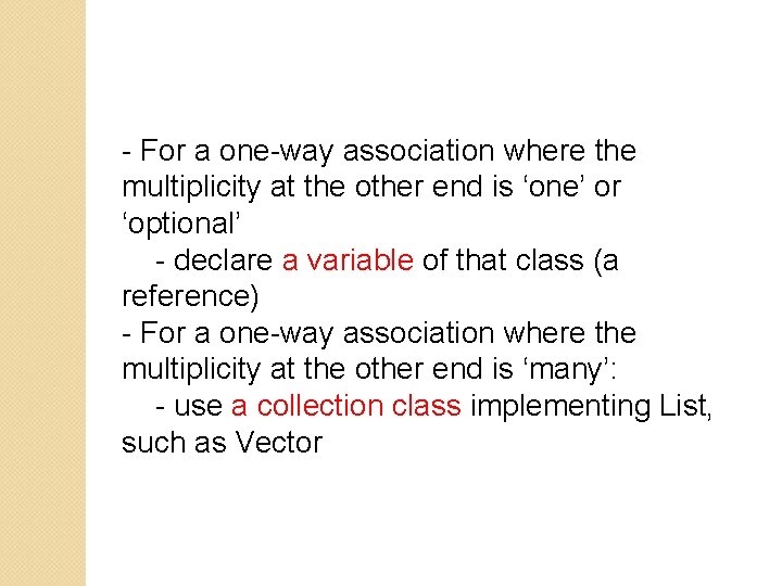 - For a one-way association where the multiplicity at the other end is ‘one’ - For a one-way association where the multiplicity at the other end is ‘one’
