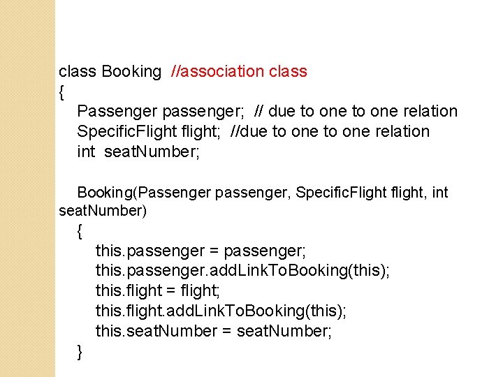 class Booking //association class { Passenger passenger; // due to one relation Specific. Flight class Booking //association class { Passenger passenger; // due to one relation Specific. Flight