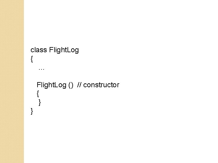 class Flight. Log {. . . Flight. Log () // constructor { } } class Flight. Log {. . . Flight. Log () // constructor { } }