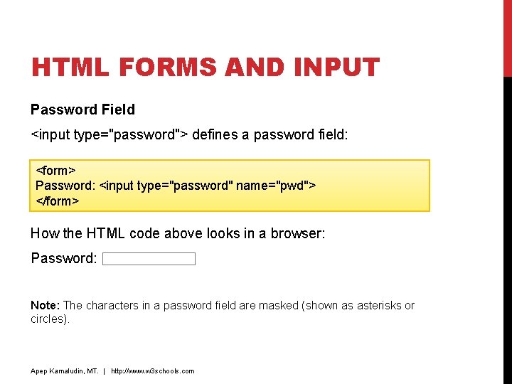HTML FORMS AND INPUT Password Field <input type="password"> defines a password field: <form> Password: HTML FORMS AND INPUT Password Field <input type="password"> defines a password field: <form> Password: