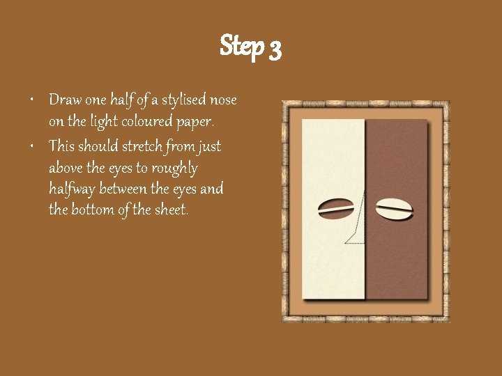 Step 3 • Draw one half of a stylised nose on the light coloured