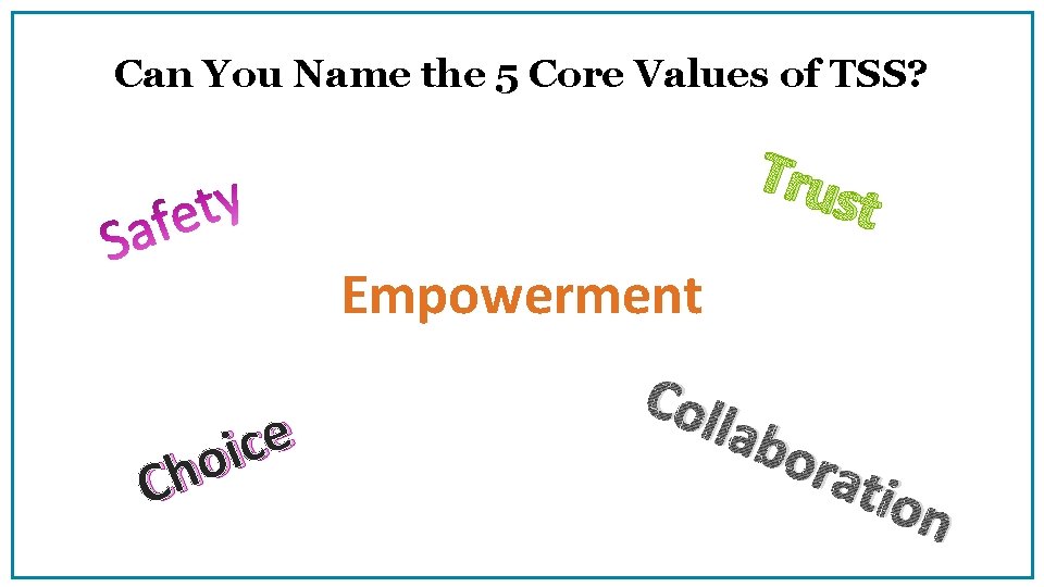 Can You Name the 5 Core Values of TSS? Trus t Empowerment e c