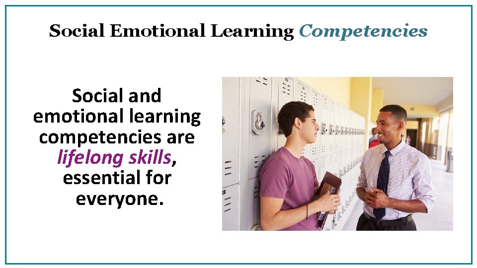 Social Emotional Learning Competencies Social and emotional learning competencies are lifelong skills, essential for