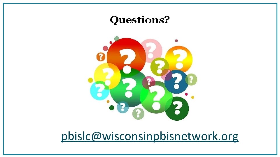 Questions? pbislc@wisconsinpbisnetwork. org 