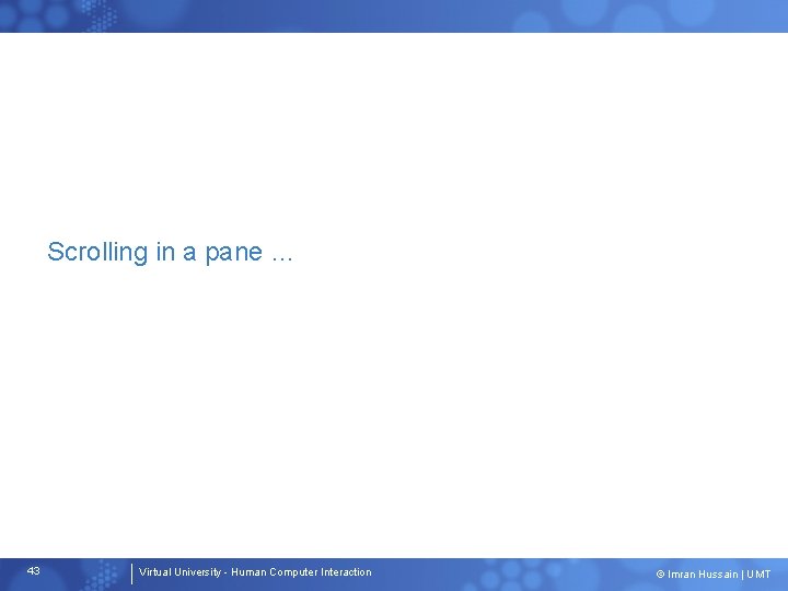 Scrolling in a pane … 43 Virtual University - Human Computer Interaction © Imran