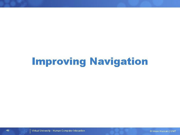 Improving Navigation 49 Virtual University - Human Computer Interaction © Imran Hussain | UMT