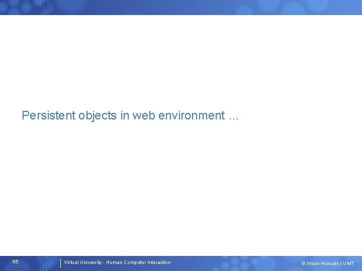 Persistent objects in web environment … 55 Virtual University - Human Computer Interaction ©