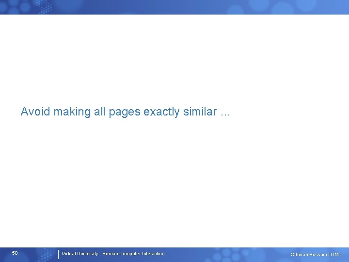 Avoid making all pages exactly similar … 58 Virtual University - Human Computer Interaction
