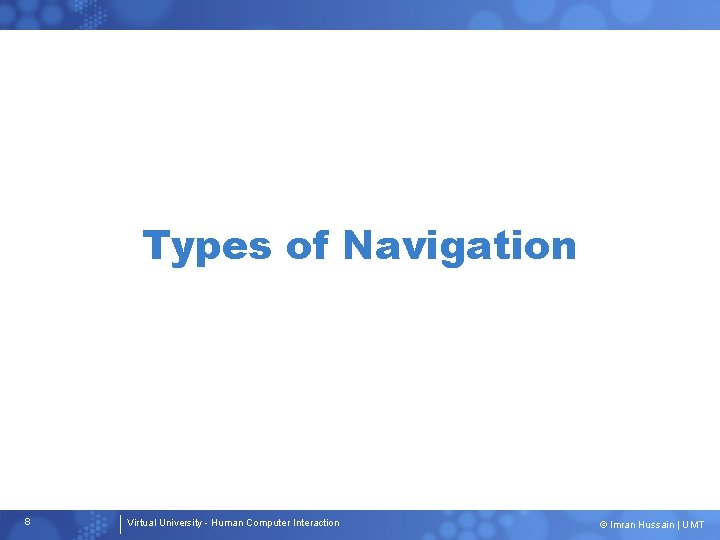 Types of Navigation 8 Virtual University - Human Computer Interaction © Imran Hussain |