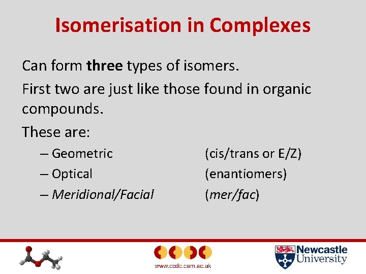 Isomerisation in Complexes Can form three types of isomers. First two are just like