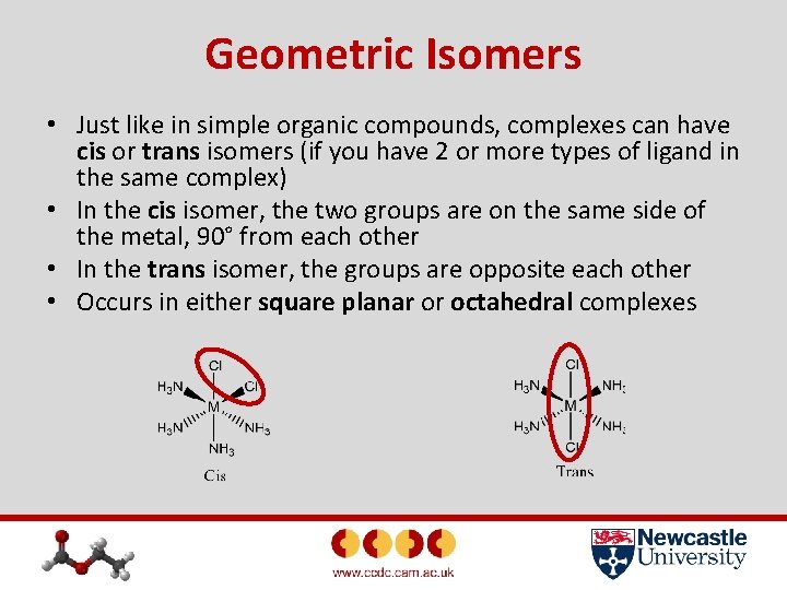 Geometric Isomers • Just like in simple organic compounds, complexes can have cis or