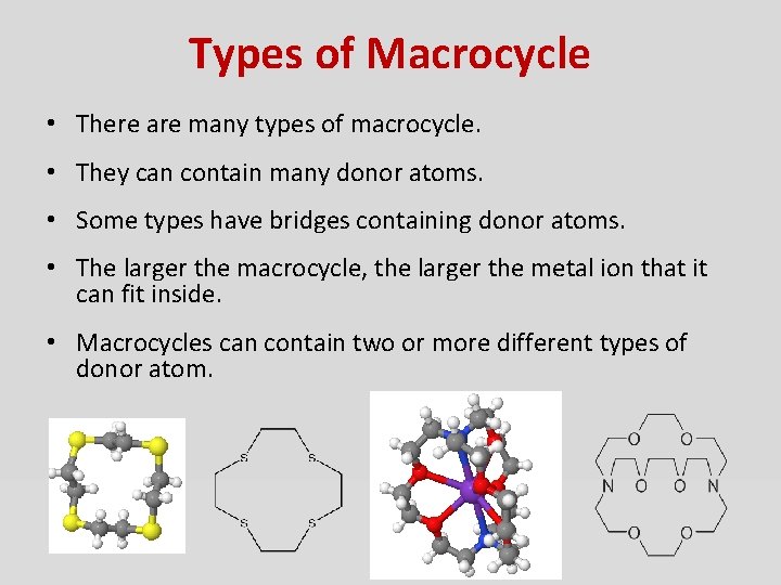 Types of Macrocycle • There are many types of macrocycle. • They can contain