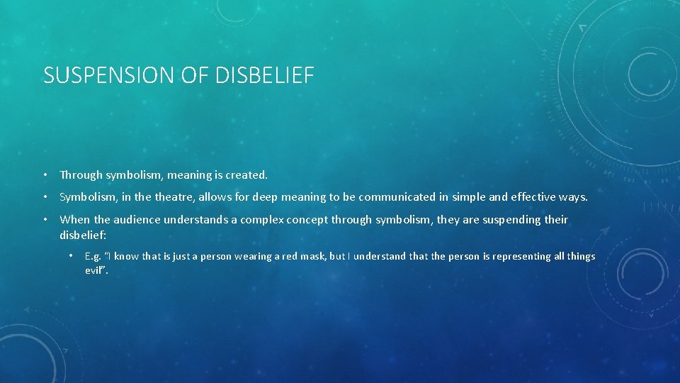 SUSPENSION OF DISBELIEF • Through symbolism, meaning is created. • Symbolism, in theatre, allows