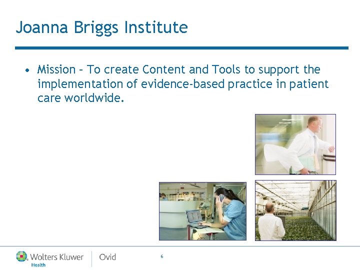 Joanna Briggs Institute • Mission – To create Content and Tools to support the