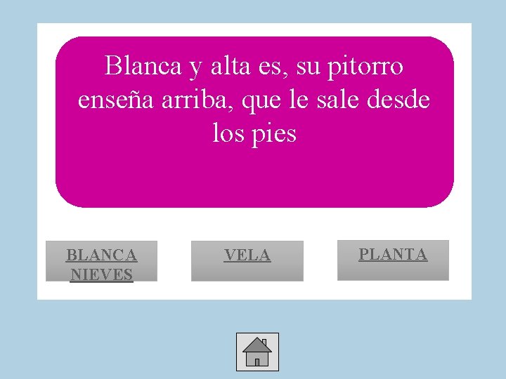 Blanca y alta es, su pitorro enseña arriba, que le sale desde los pies