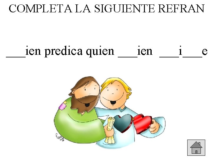 COMPLETA LA SIGUIENTE REFRAN ___ien predica quien ___i___e 