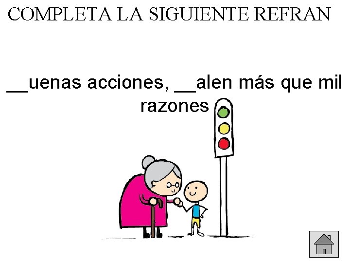 COMPLETA LA SIGUIENTE REFRAN __uenas acciones, __alen más que mil razones 