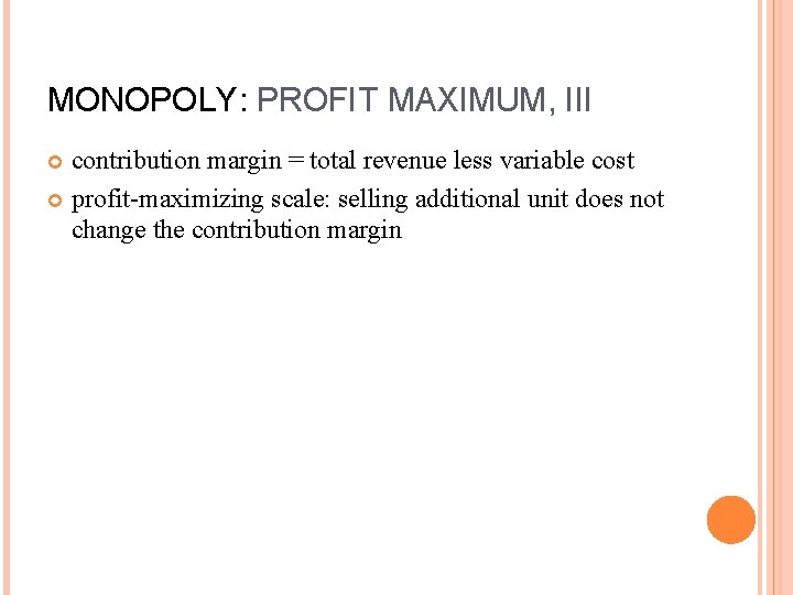 MONOPOLY: PROFIT MAXIMUM, III contribution margin = total revenue less variable cost profit-maximizing scale: