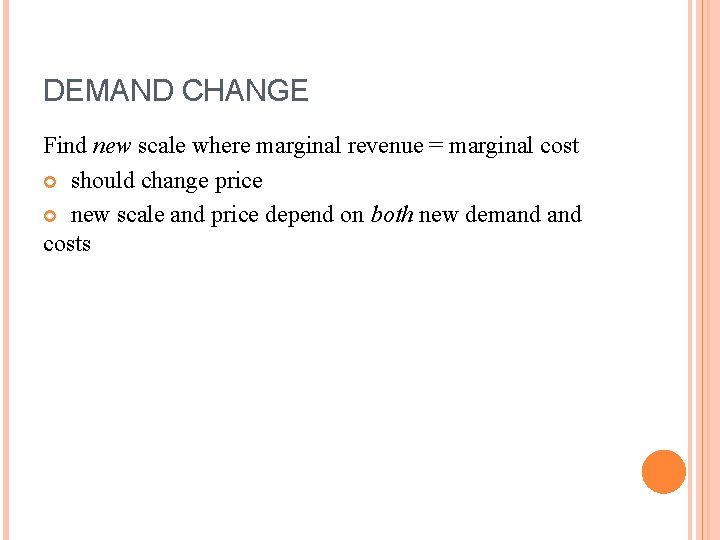 DEMAND CHANGE Find new scale where marginal revenue = marginal cost should change price