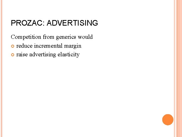 PROZAC: ADVERTISING Competition from generics would reduce incremental margin raise advertising elasticity 