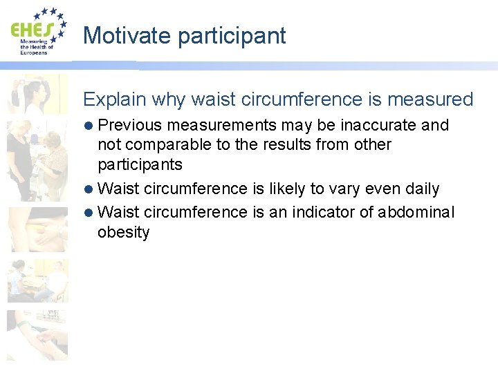 Motivate participant Explain why waist circumference is measured Previous measurements may be inaccurate and